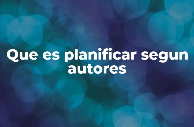 Que es Planificar Segun Autores