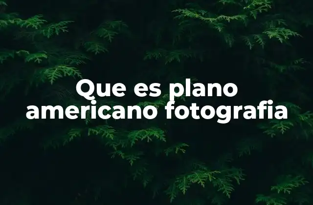 Que es Plano Americano Fotografia
