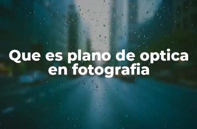 Que es Plano de Optica en Fotografia