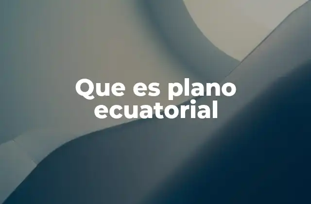 Que es Plano Ecuatorial