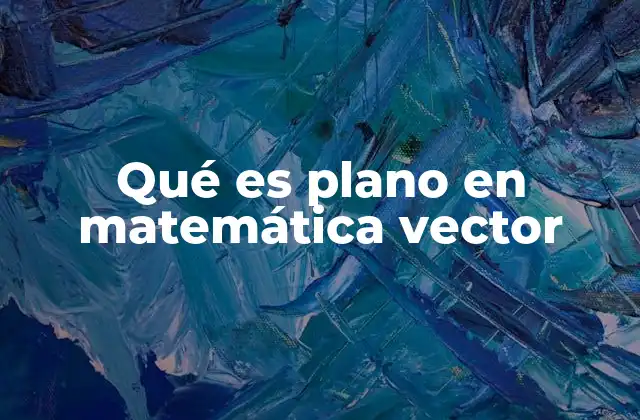 La importancia de los planos en la geometría vectorial