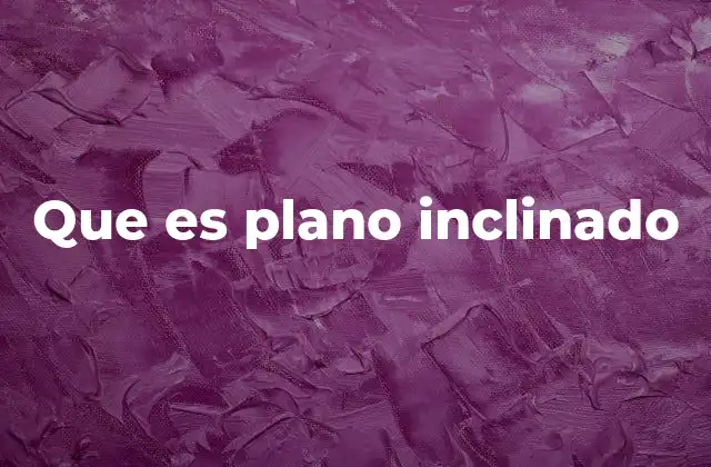 Que es Plano Inclinado