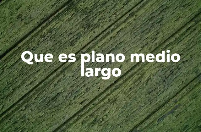 Que es Plano Medio Largo