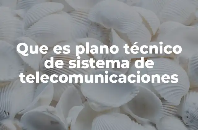Que es Plano Técnico de Sistema de Telecomunicaciones