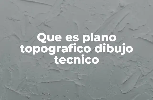 Que es Plano Topografico Dibujo Tecnico