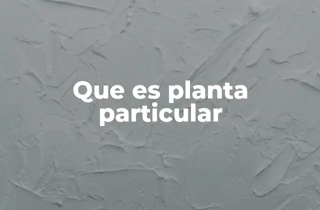 Que es Planta Particular
