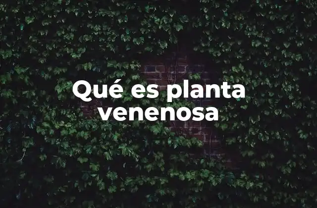Qué es Planta Venenosa