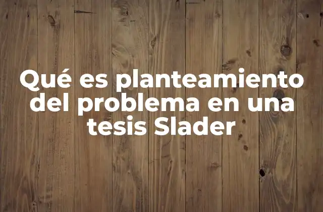 Qué es Planteamiento Del Problema en una Tesis Slader