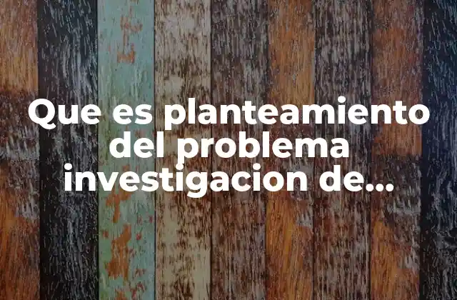 Que es Planteamiento Del Problema Investigacion de Operaciones