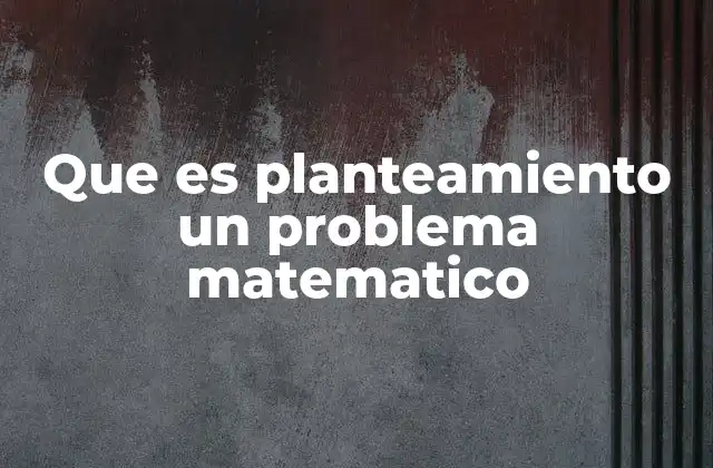 Que es Planteamiento un Problema Matematico