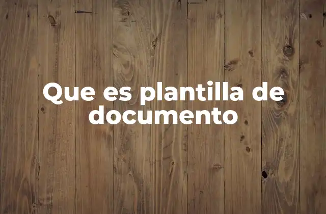 Que es Plantilla de Documento 2 Cómo las plantillas optimizan la producción de documentos