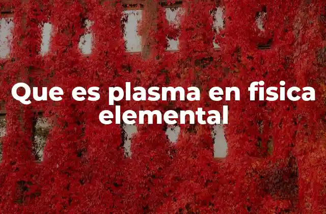 Que es Plasma en Fisica Elemental