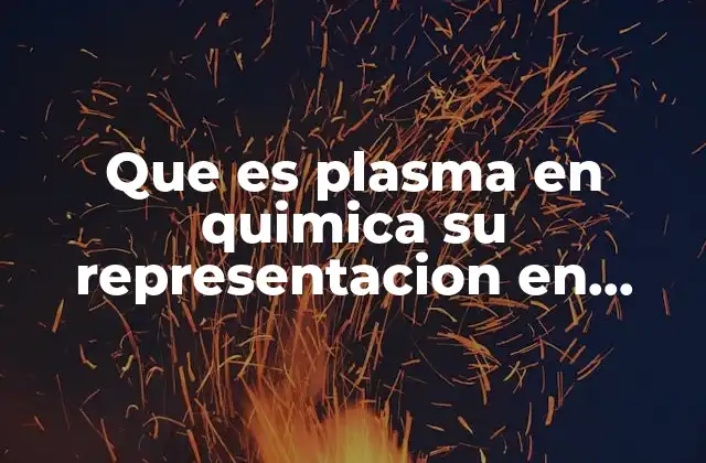 Que es Plasma en Quimica Su Representacion en Modelo Cinetico
