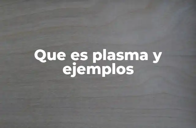 Que es Plasma y Ejemplos