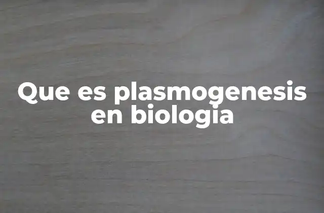 Que es Plasmogenesis en Biologia