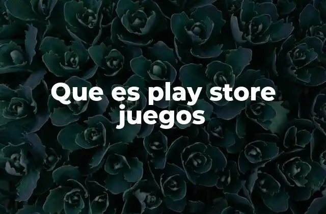 Que es Play Store Juegos