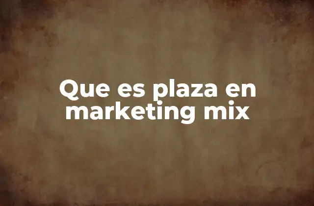 Que es Plaza en Marketing Mix