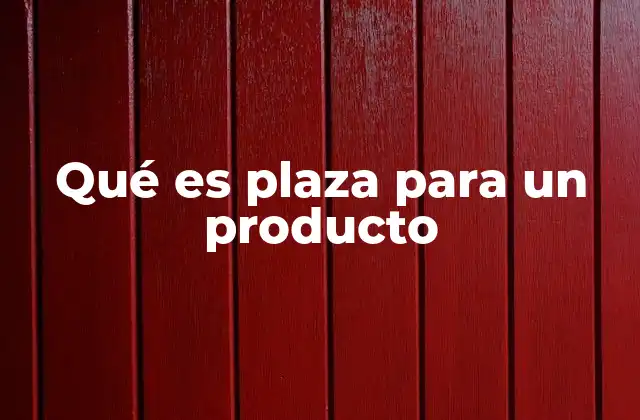 Qué es Plaza para un Producto