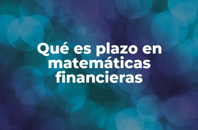 Qué es Plazo en Matemáticas Financieras
