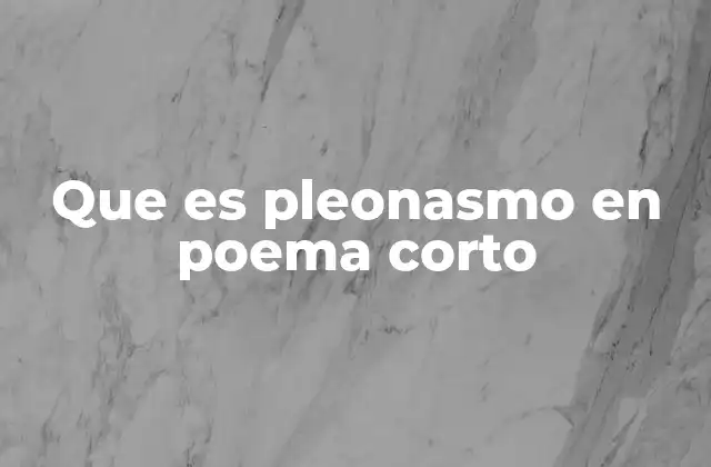 Que es Pleonasmo en Poema Corto