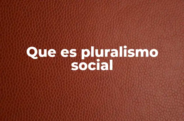 Que es Pluralismo Social