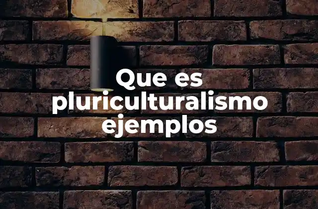 Que es Pluriculturalismo Ejemplos