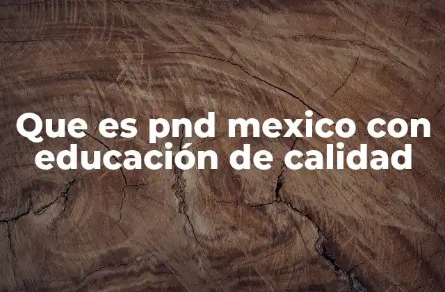 Que es Pnd Mexico con Educación de Calidad