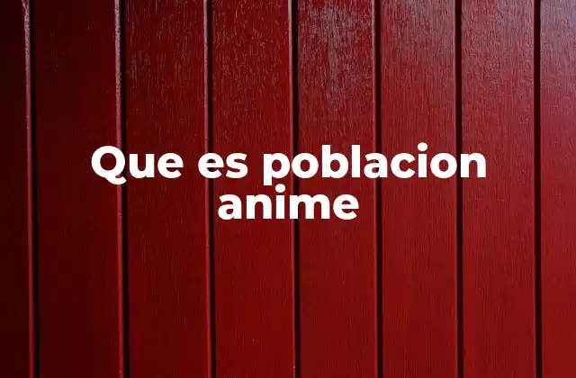 Que es Poblacion Anime
