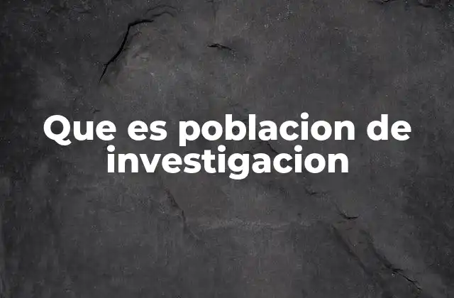 Que es Poblacion de Investigacion