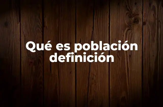 Qué es Población Definición