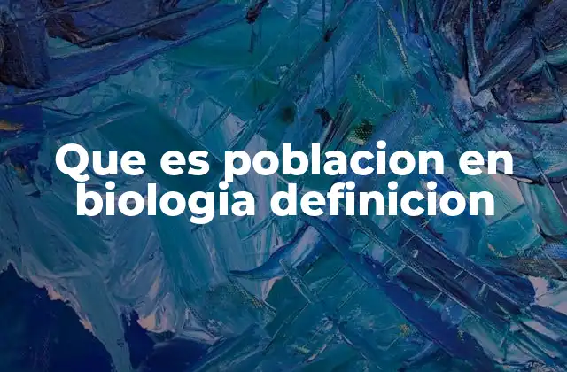 Que es Poblacion en Biologia Definicion