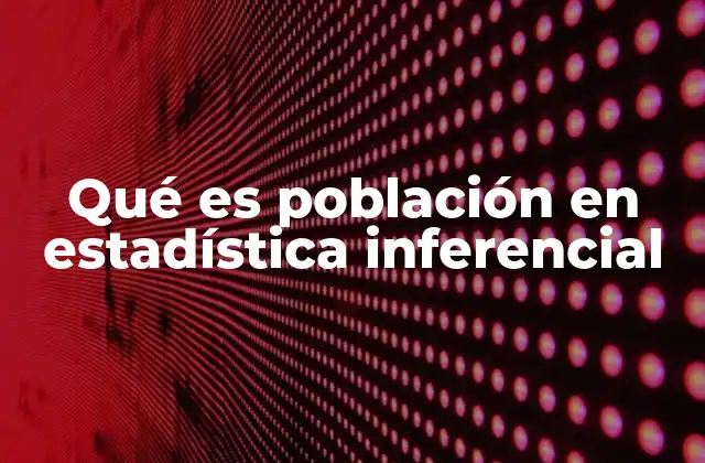 Qué es Población en Estadística Inferencial