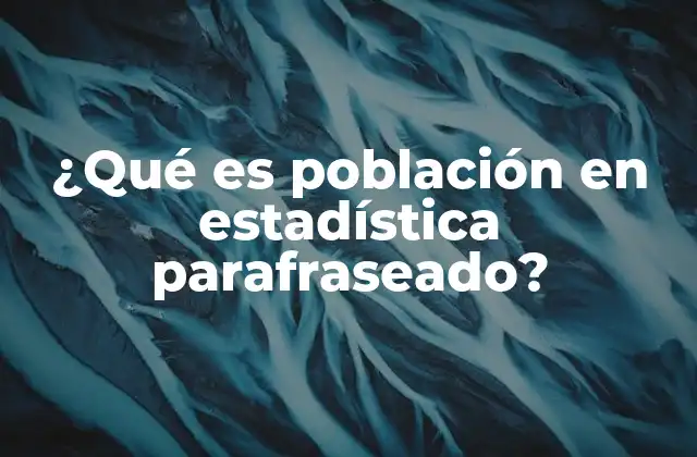 ¿qué es Población en Estadística Parafraseado? 2 El conjunto de interés en el análisis estadístico