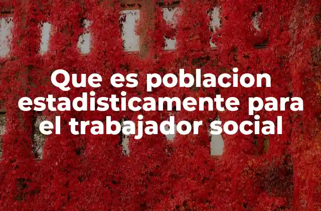 Que es Poblacion Estadisticamente para el Trabajador Social