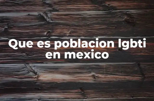 Que es Poblacion Lgbti en Mexico
