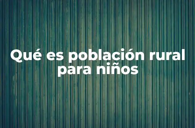 Qué es Población Rural para Niños
