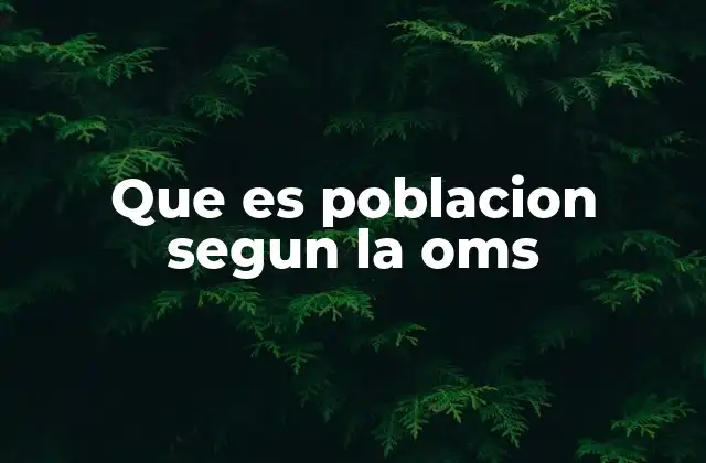 Que es Poblacion Segun la Oms
