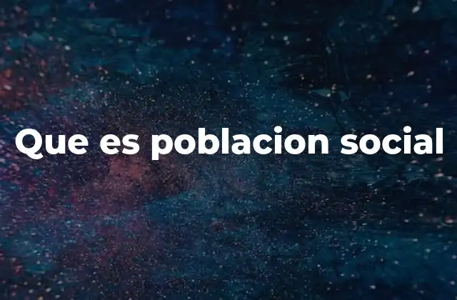 Que es Poblacion Social
