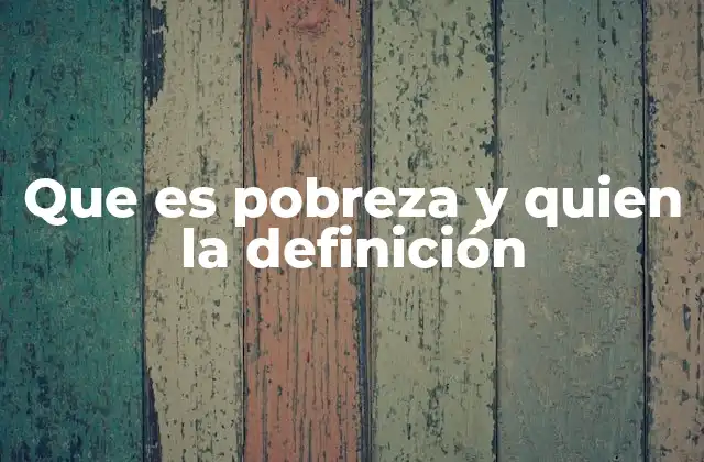 Que es Pobreza y Quien la Definición