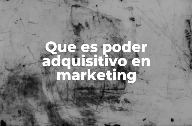 Que es Poder Adquisitivo en Marketing