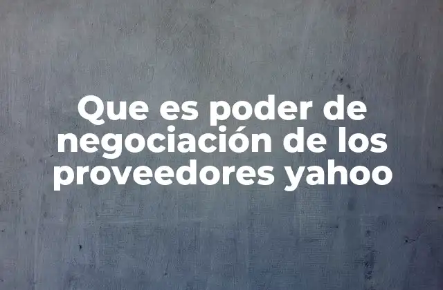 Que es Poder de Negociación de los Proveedores Yahoo