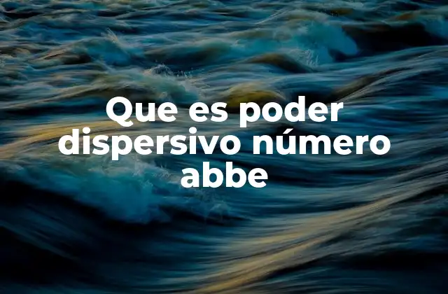 Que es Poder Dispersivo Número Abbe 2 Relación entre la dispersión y la calidad óptica