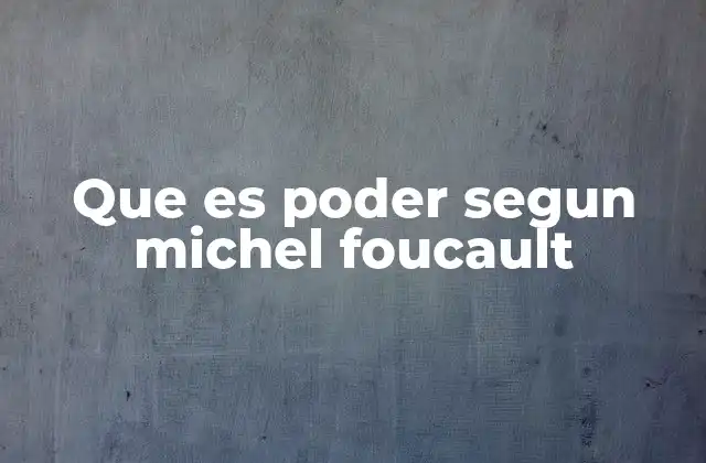 Que es Poder Segun Michel Foucault