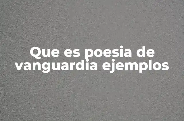 Que es Poesia de Vanguardia Ejemplos