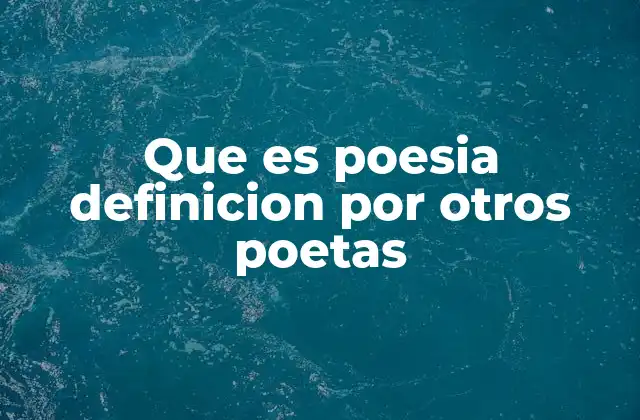 Que es Poesia Definicion por Otros Poetas