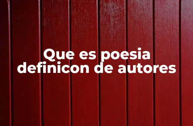 Que es Poesia Definicon de Autores