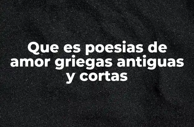 Que es Poesias de Amor Griegas Antiguas y Cortas