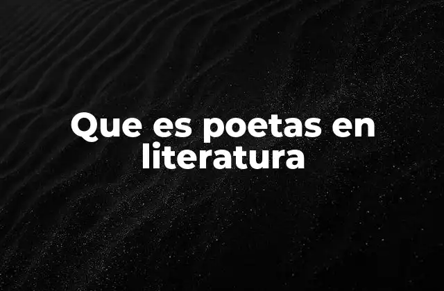 Que es Poetas en Literatura