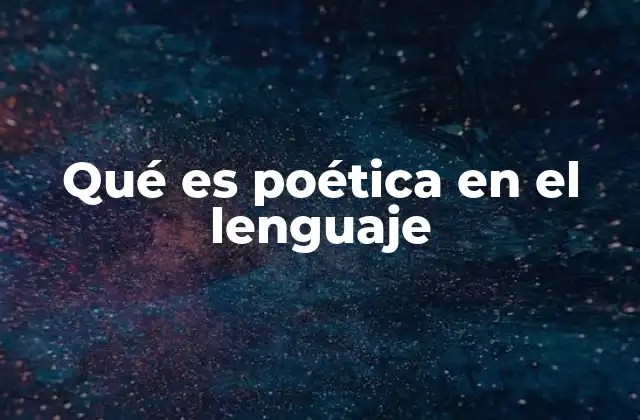 Qué es Poética en el Lenguaje