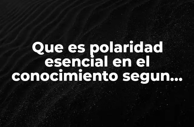Que es Polaridad Esencial en el Conocimiento Segun Johannes Hessen